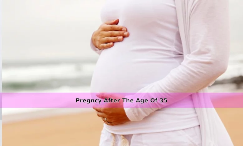 Pregnancy after the age of 35
